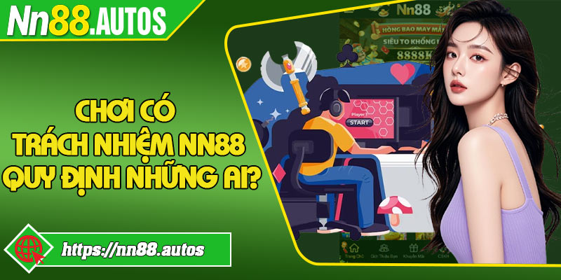 Chơi có trách nhiệm NN88 quy định những ai?
