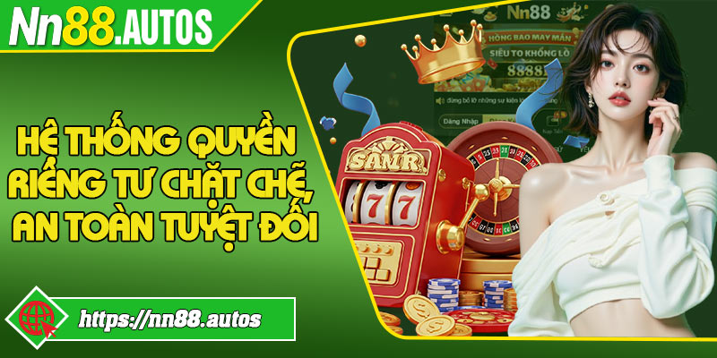 Hệ thống quyền riêng tư chặt chẽ, an toàn tuyệt đối