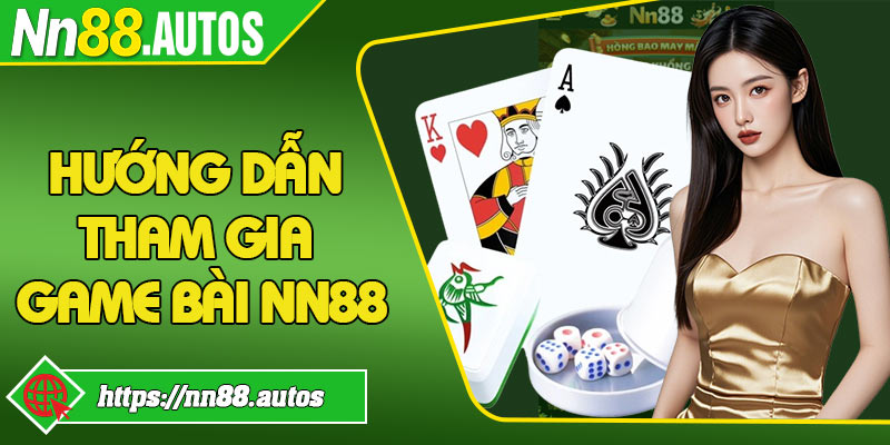 Hướng dẫn tham gia game bài NN88