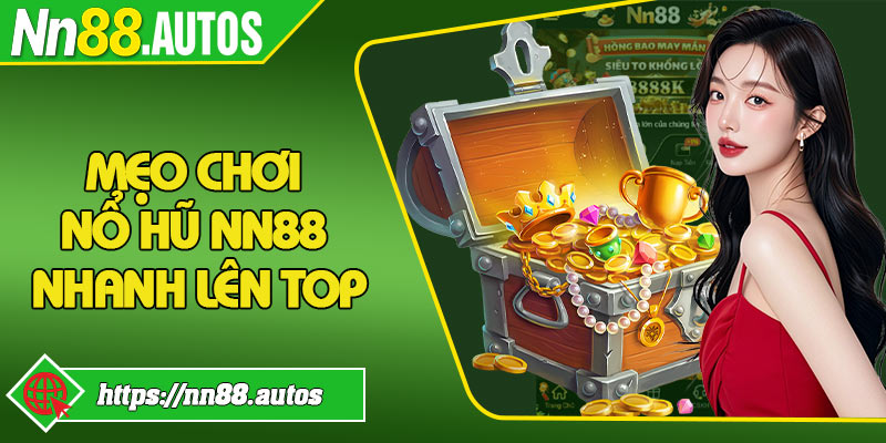 Mẹo chơi nổ hũ NN88 nhanh lên top