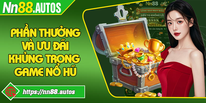 Phần thưởng và ưu đãi khủng trong game nổ hũ
