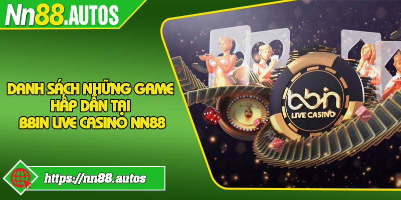 Danh sách những game hấp dẫn tại BBIN Live Casino NN88