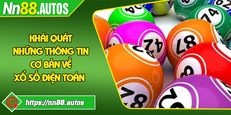 Khái quát những thông tin cơ bản về xổ số điện toán