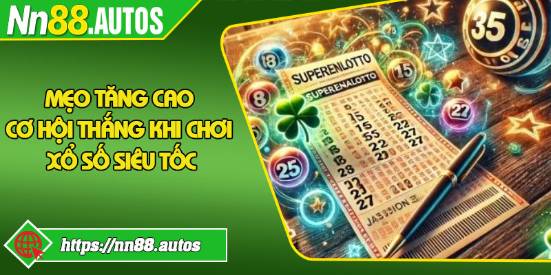 Mẹo tăng cao cơ hội thắng khi chơi xổ số siêu tốc